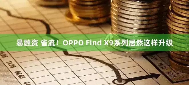易融资 省流!OPPO Find X9系列居然这样升级